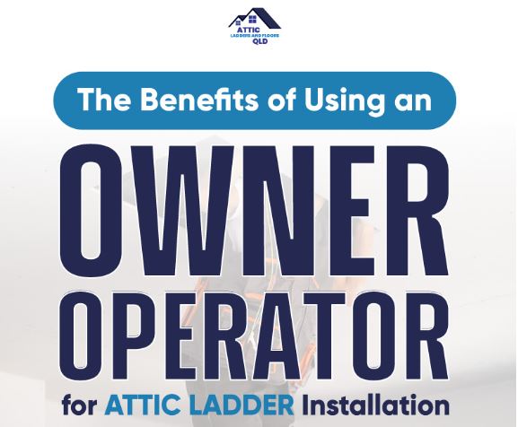 The advantages of an owner-operator for attic ladder installation